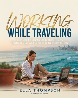 Thompson, Ella. WORKING WHILE TRAVELING - BEST JOBS FOR DIGITAL  NOMADS: Your Step By Step Guide To Remote Jobs, Freelance Gigs, And Location Independent Income. Independently published, 2026.