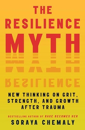 Chemaly, Soraya. The Resilience Myth - New Thinking on Grit, Strength, and Growth After Trauma. Simon & Schuster UK Ltd, 2025.