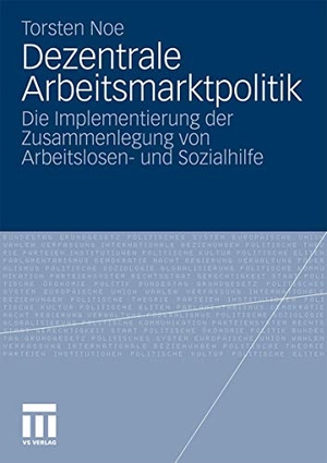 Noe, Torsten. Dezentrale Arbeitsmarktpolitik - Die Implementierung der Zusammenlegung von Arbeitslosen- und Sozialhilfe. VS Verlag für Sozialwissenschaften, 2010.