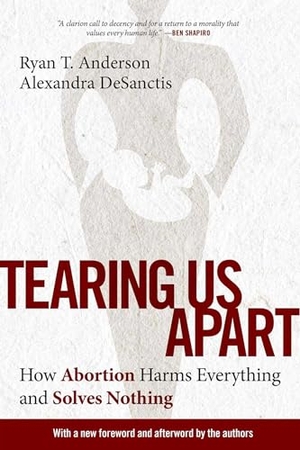 Anderson, Ryan T / Alexandra Desanctis. Tearing Us Apart - How Abortion Harms Everything and Solves Nothing. Skyhorse Publishing, 2023.