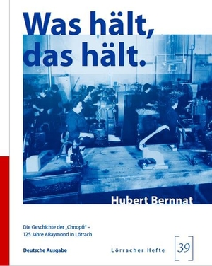 Bernnat, Hubert. Was hält, das hält. - Die Geschichte der "Chnopfi" - 125 Jahre ARaymond in Lörrach. Regionalkultur Verlag Gmb, 2025.