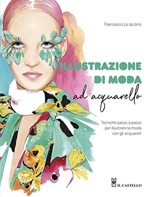 Lo Iacono, Francesco. Illustrazione di moda ad acquarello. Tecniche passo passo per illustrare la moda con gli acquarelli. Il Castello, 2022.