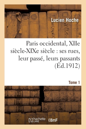 Hoche. Paris occidental, XIIe siècle-XIXe siècle - ses rues, leur passé, leurs passants. Tome 1. Hachette Livre, 2018.
