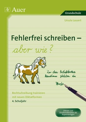 Lassert, Ursula. Fehlerfrei schreiben - aber wie? 4. Schuljahr - Rechtschreibung trainieren mit neuen Diktatformen (4. Klasse). Auer Verlag i.d.AAP LW, 2010.