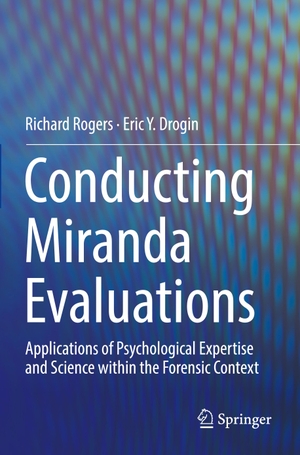 Drogin, Eric Y. / Richard Rogers. Conducting Miranda Evaluations - Applications of Psychological Expertise and Science within the Forensic Context. Springer International Publishing, 2020.
