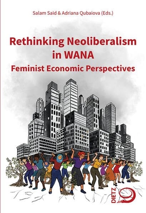 Said, Salam / Adriana Qubaiova (Hrsg.). Rethinking Neoliberalism in WANA - Feminist Economic Perspectives. Dietz Verlag J.H.W. Nachf, 2026.