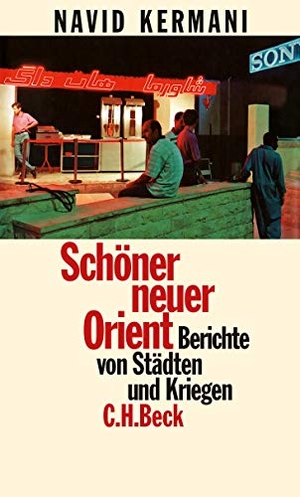 Kermani, Navid. Schöner neuer Orient - Berichte von Städten und Kriegen. C.H. Beck, 2015.