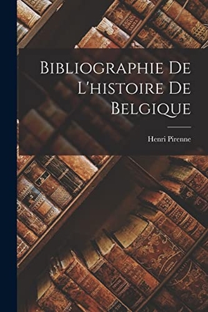 Pirenne, Henri. Bibliographie De L'histoire De Belgique. Creative Media Partners, LLC, 2022.