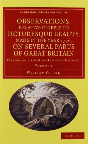 Gilpin, William. Observations, Relative Chiefly to Picturesque Beauty, Made in the Year 1776, on Several Parts of Great Britain 2 Volume Set - Particularly the High-Lands of Scotland. Cambridge University Press, 2014.
