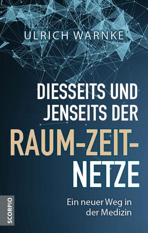 Warnke, Ulrich. Diesseits und jenseits der Raum-Zeit-Netze - Ein neuer Weg in der Medizin. Scorpio Verlag, 2023.