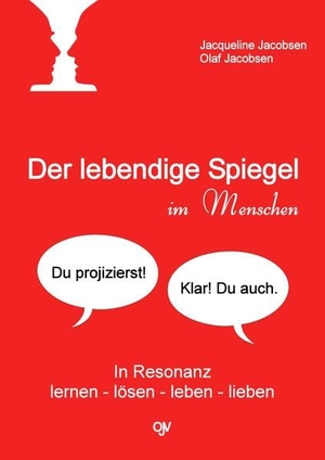 Jacobsen, Olaf / Jacqueline Jacobsen. Der lebendige Spiegel im Menschen - In Resonanz lernen - lösen - leben - lieben. Jacobsen, Olaf Verlag, 2014.
