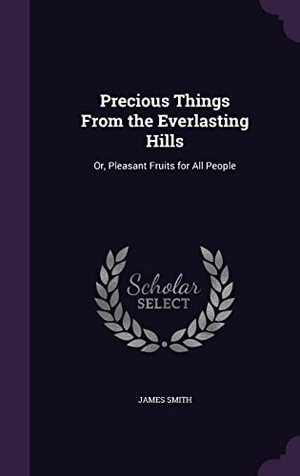 Smith, James. Precious Things From the Everlasting Hills: Or, Pleasant Fruits for All People. Touchladybirdlucky Studios, 2016.
