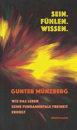 Münzberg, Gunter. Sein. Fühlen. Wissen. - Wie das Leben seine fundamentale Freiheit erhielt. Dielmann Axel Verlag, 2026.