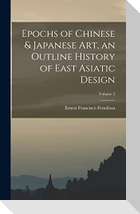Epochs of Chinese & Japanese art, an Outline History of East Asiatic Design; Volume 2