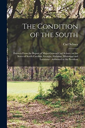 Schurz, Carl. The Condition of the South: Extracts From the Report of Major-General Carl Schurz, on the States of South Carolina, Georgia, Alabama, Mississippi. Creative Media Partners, LLC, 2021.