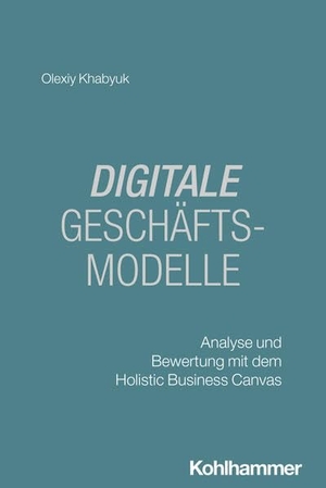 Khabyuk, Olexiy. Digitale Geschäftsmodelle - Analyse und Bewertung mit dem Holistic Business Canvas. Kohlhammer W., 2026.