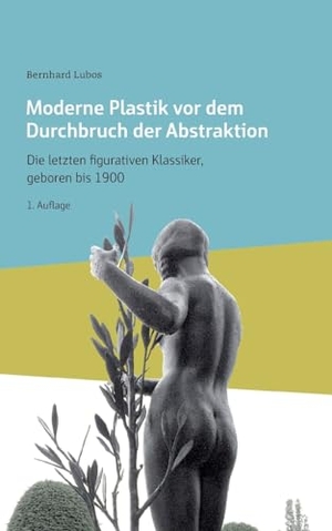 Lubos, Bernhard. Moderne Plastik vor dem Durchbruch der Abstraktion - Die letzten figurativen Klassiker, geboren bis 1900. Books on Demand, 2023.