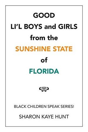 Hunt, Sharon Kaye. Good Li'l Boys and Girls from the Sunshine State of Florida - Black Children Speak Series!. Xlibris, 2016.