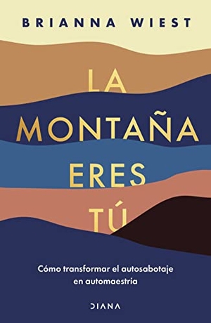 Wiest, Brianna. La montaña eres tú - Cómo transformar el autosabotaje en automaestría (Spanish Edition). Editorial Planeta Mexicana S.A. de C.V., 2022.