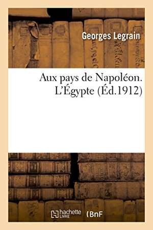Legrain, Georges / Metz. Aux Pays de Napoléon. l'Égypte. Hachette Livre - BNF, 2014.