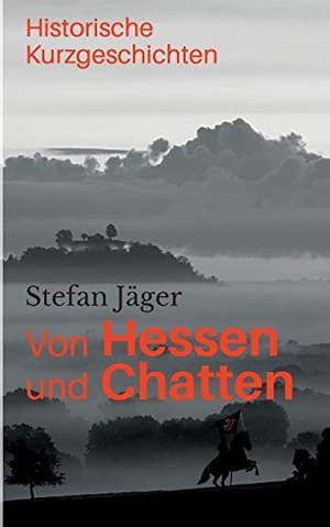 Jäger, Stefan. Von Hessen und Chatten - Historische Kurzgeschichten. BoD - Books on Demand, 2020.