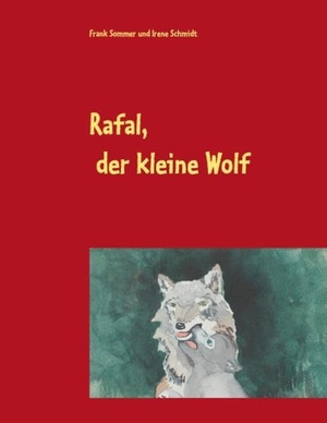 Sommer, Frank / Irene Schmidt. Rafal, der kleine Wolf. Books on Demand, 2016.
