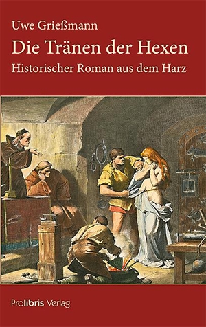 Grießmann, Uwe. Die Tränen der Hexen - Historischer Roman aus dem Harz. Prolibris Verlag, 2015.