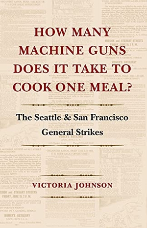 Johnson, Victoria. How Many Machine Guns Does It Take to Cook One Meal? - The Seattle and San Francisco General Strikes. University of Washington Press, 2008.