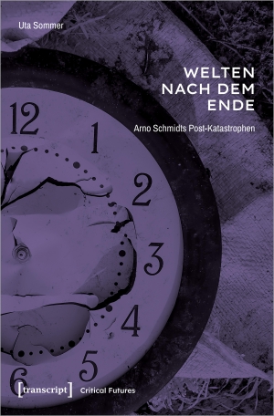 Sommer, Uta. Welten nach dem Ende - Arno Schmidts Post-Katastrophen. Transcript Verlag, 2023.