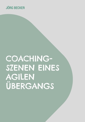 Becker, Jörg. Coaching-Szenen eines agilen Übergangs - Auf Schulwelt folgt Arbeitswelt plus Restwelt. Books on Demand, 2023.