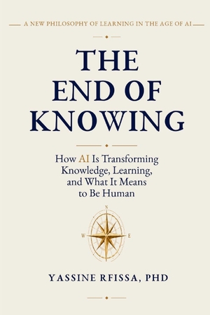 Rfissa. The End of Knowing - How AI Is Transforming Knowledge, Learning, and What It Means to Be Human. Independently published, 2026.