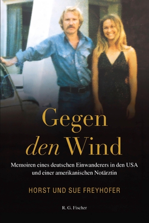 Freyhofer, Horst / Sue Freyhofer. Gegen den Wind - Memoiren eines deutschen Einwanderers in den USA und einer amerikanischen Notärztin. R.G.Fischer Verlag GmbH, 2026.