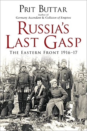 Buttar, Prit. Russia's Last Gasp - The Eastern Front 1916-17. Bloomsbury Publishing PLC, 2017.