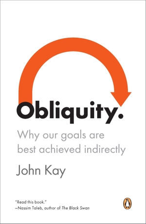Kay, John. Obliquity - Why Our Goals Are Best Achieved Indirectly. Penguin Random House Sea, 2012.