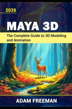Freeman, Adam. Maya 3D The Complete Guide to 3D Modeling and Animation. The Center for Lean Business Management, LLC, 2026.