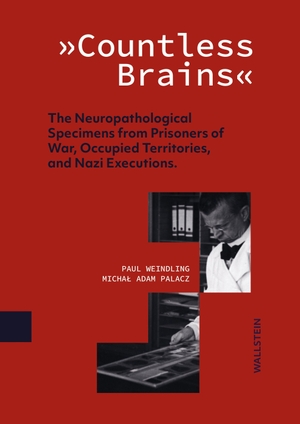 Palacz, Michal Adam / Paul Weindling. 'Countless Brains' - The Neuropathological Specimens from Prisoners of War, Occupied Territories, and Nazi Executions. Wallstein Verlag GmbH, 2026.