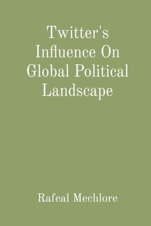Mechlore, Rafeal. Twitter's Influence On Global Political Landscape. Rose Publishing, 2023.