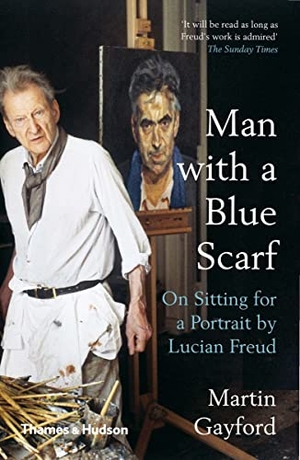 Gayford, Martin. Man with a Blue Scarf - On Sitting for a Portrait by Lucian Freud. Thames & Hudson Ltd, 2019.