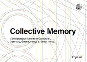 Acquah, Ebenezar / Paul-Henri Souvenir Assako Assako et al (Hrsg.). Collective Memory - Visual perspectives from Cameroon, Germany, Ghana, Kenya & South Africa. Kopäd Verlag, 2022.