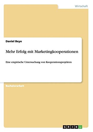 Beye, Daniel. Mehr Erfolg mit Marketingkooperationen - Eine empirische Untersuchung von Kooperationsprojekten. GRIN Verlag, 2009.