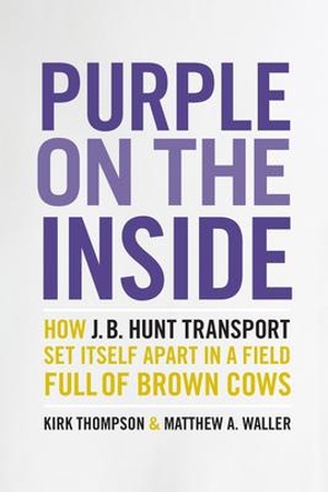 Thompson, Kirk / Matthew A. Waller. Purple on the Inside: How J.B. Hunt Transport Set Itself Apart in a Field Full of Brown Cows. Univ of Chicago Behalf Univ of Arkansas Press, 2019.