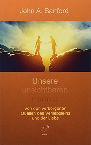Sanford, John A.. Unsere unsichtbaren Partner - Von den verborgenen Quellen des Verliebtseins und der Liebe. Eagle Books Verlag, 2019.