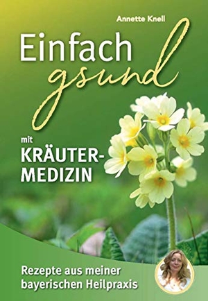 Knell, Annette. Einfach gsund mit Kräutermedizin - Rezepte aus meiner bayerischen Heilpraxis. Südost-Verlag, 2019.