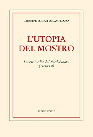 Tomasi Di Lampedusa, Giuseppe. L' utopia del mostro. Lettere inedite dal Nord-Europa (1925-1930). Luni Editrice, 2021.