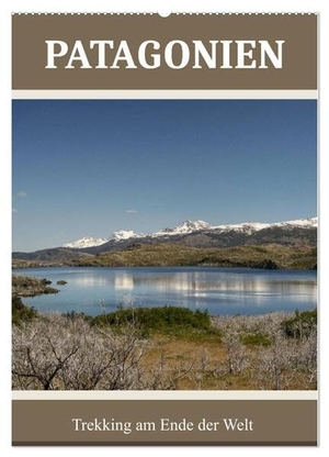 Schade, Teresa. Patagonien (Wandkalender 2024 DIN A2 hoch), CALVENDO Monatskalender - Trekking am Ende der Welt. Calvendo, 2023.