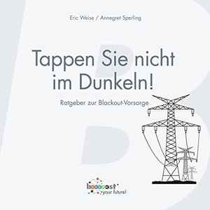 Weise, Eric / Annegret Sperling. Tappen Sie nicht im Dunkeln! - Ratgeber zur Blackout-Vorsorge. Books on Demand, 2023.