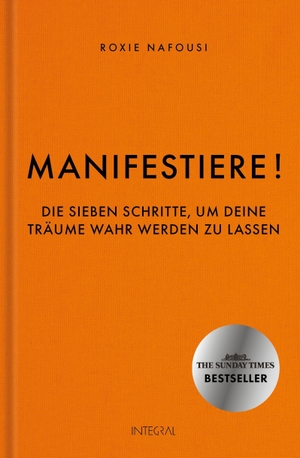 Nafousi, Roxie. Manifestiere! - Die sieben Schritte, um deine Träume wahr werden zu lassen. BookTok Bestseller - Der Weltbestseller der Manifestations-Queen Roxie Nafousi. Integral, 2023.