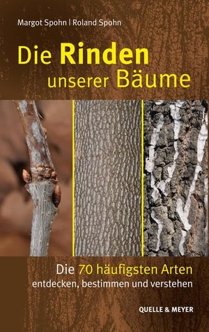 Spohn, Margot / Roland Spohn. Die Rinden unserer Bäume - Die 70 häufigsten Arten entdecken, bestimmen und verstehen. Quelle + Meyer, 2020.