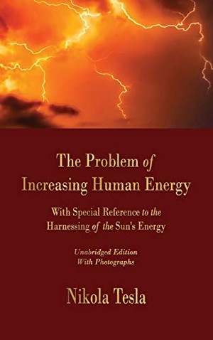 Tesla, Nikola. The Problem of Increasing Human Energy - With Special Reference to the Harnessing of the Sun's Energy. Merchant Books, 2020.