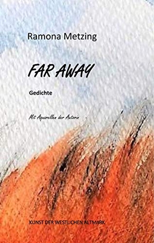Metzing, Ramona. Far Away. Gedichte - Kunst der westlichen Altmark. Books on Demand, 2020.